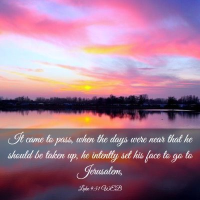 Picture 03 - Luke 9:51 WEB - It came to pass, when the days were near that he - Bible Verse Picture