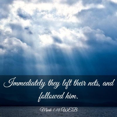 Picture 03 - Mark 1:18 WEB - Immediately they left their nets, and followed - Bible Verse Picture