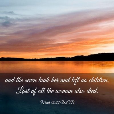 Picture 03 - Mark 12:22 WEB - and the seven took her and left no children. Last - Bible Verse Picture