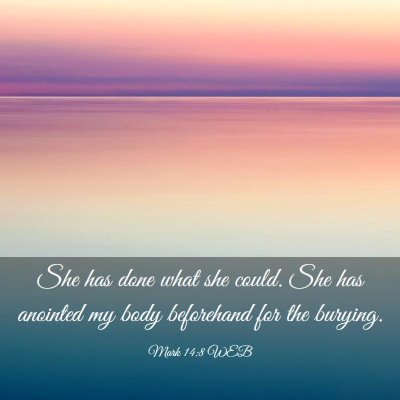 Picture 03 - Mark 14:8 WEB - She has done what she could. She has anointed my - Bible Verse Picture