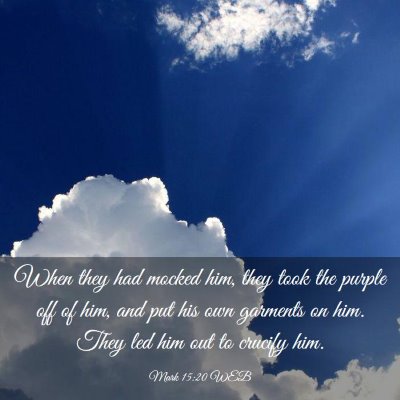 Picture 03 - Mark 15:20 WEB - When they had mocked him, they took the purple - Bible Verse Picture
