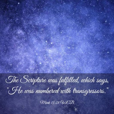 Picture 03 - Mark 15:28 WEB - The Scripture was fulfilled, which says,