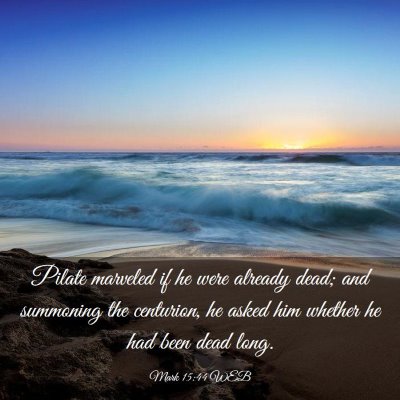 Picture 03 - Mark 15:44 WEB - Pilate marveled if he were already dead; and - Bible Verse Picture