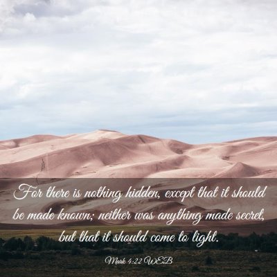 Picture 03 - Mark 4:22 WEB - For there is nothing hidden, except that it - Bible Verse Picture