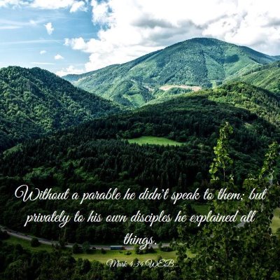 Picture 03 - Mark 4:34 WEB - Without a parable he didn't speak to them; but - Bible Verse Picture