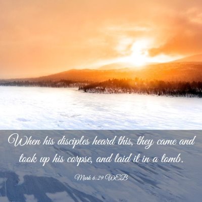Picture 03 - Mark 6:29 WEB - When his disciples heard this, they came and took - Bible Verse Picture
