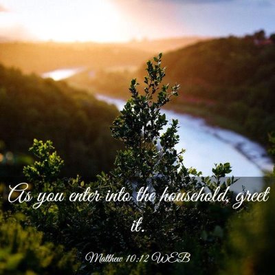 Picture 03 - Matthew 10:12 WEB - As you enter into the household, greet - Bible Verse Picture