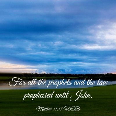 Picture 03 - Matthew 11:13 WEB - For all the prophets and the law prophesied until - Bible Verse Picture