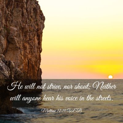 Picture 03 - Matthew 12:19 WEB - He will not strive, nor shout; Neither will - Bible Verse Picture