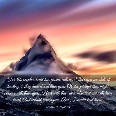 Picture 03 - Matthew 13:15 WEB - For this people's heart has grown callous, Their - Bible Verse Picture