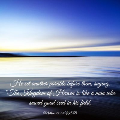 Picture 03 - Matthew 13:24 WEB - He set another parable before them, saying, 