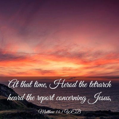 Picture 03 - Matthew 14:1 WEB - At that time, Herod the tetrarch heard the report - Bible Verse Picture