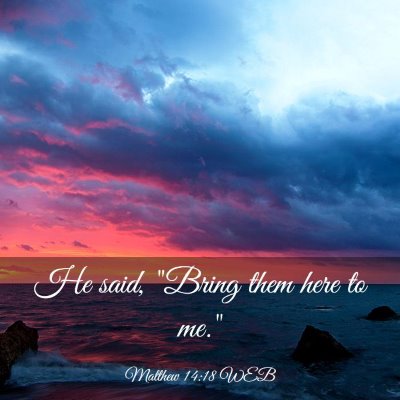 Picture 03 - Matthew 14:18 WEB - He said, 
