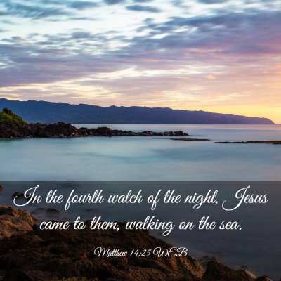 Picture 03 - Matthew 14:25 WEB - In the fourth watch of the night, Jesus came to - Bible Verse Picture