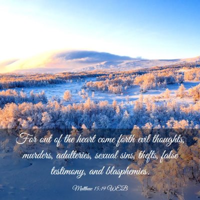 Picture 03 - Matthew 15:19 WEB - For out of the heart come forth evil thoughts, - Bible Verse Picture