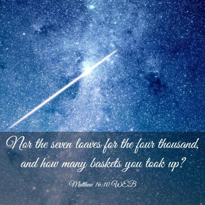 Picture 03 - Matthew 16:10 WEB - Nor the seven loaves for the four thousand, and - Bible Verse Picture