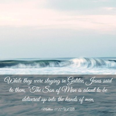 Picture 03 - Matthew 17:22 WEB - While they were staying in Galilee, Jesus said to - Bible Verse Picture