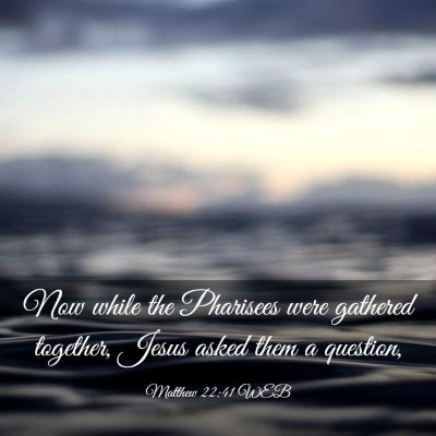 Picture 03 - Matthew 22:41 WEB - Now while the Pharisees were gathered together, - Bible Verse Picture
