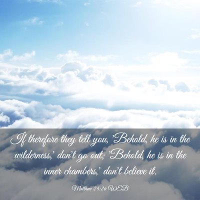 Picture 03 - Matthew 24:26 WEB - If therefore they tell you, 'Behold, he is in the - Bible Verse Picture