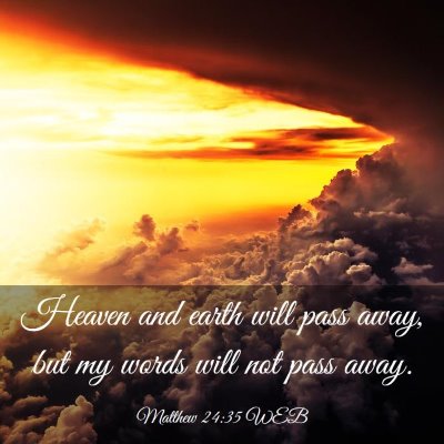 Picture 03 - Matthew 24:35 WEB - Heaven and earth will pass away, but my words - Bible Verse Picture