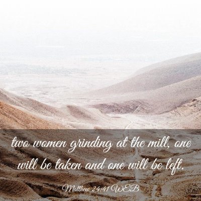 Picture 03 - Matthew 24:41 WEB - two women grinding at the mill, one will be taken - Bible Verse Picture