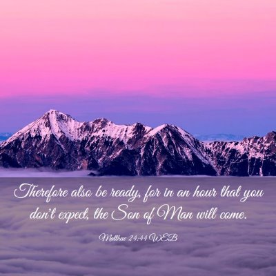 Picture 03 - Matthew 24:44 WEB - Therefore also be ready, for in an hour that you - Bible Verse Picture