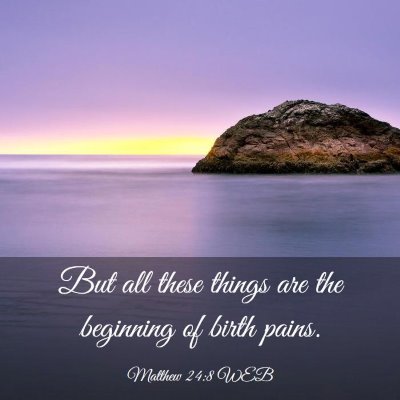 Picture 03 - Matthew 24:8 WEB - But all these things are the beginning of birth - Bible Verse Picture