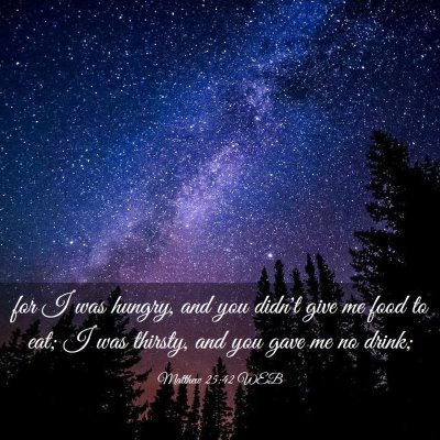 Picture 03 - Matthew 25:42 WEB - for I was hungry, and you didn't give me food to - Bible Verse Picture
