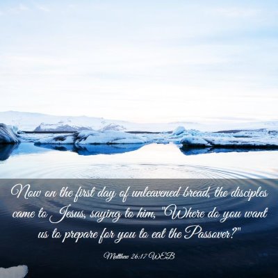 Picture 03 - Matthew 26:17 WEB - Now on the first day of unleavened bread, the - Bible Verse Picture