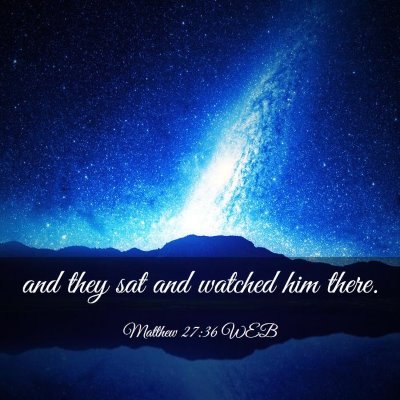 Picture 03 - Matthew 27:36 WEB - and they sat and watched him - Bible Verse Picture