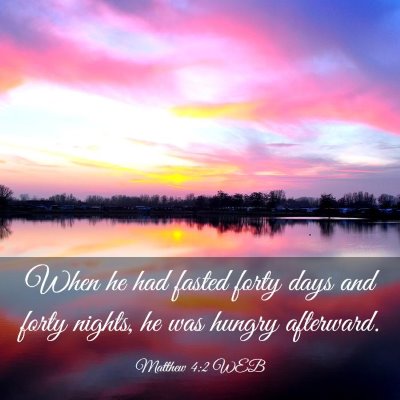 Picture 03 - Matthew 4:2 WEB - When he had fasted forty days and forty nights, - Bible Verse Picture