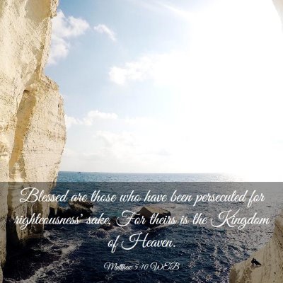 Picture 03 - Matthew 5:10 WEB - Blessed are those who have been persecuted for - Bible Verse Picture