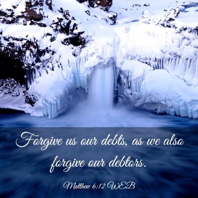 Picture 03 - Matthew 6:12 WEB - Forgive us our debts, as we also forgive our - Bible Verse Picture