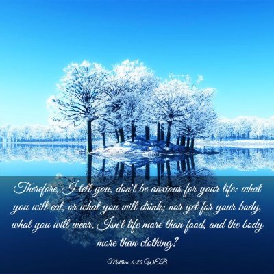 Picture 03 - Matthew 6:25 WEB - Therefore, I tell you, don't be anxious for your - Bible Verse Picture
