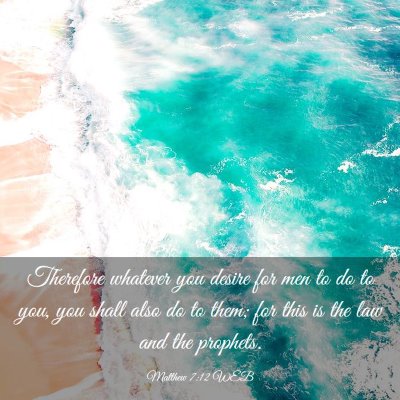 Picture 03 - Matthew 7:12 WEB - Therefore whatever you desire for men to do to - Bible Verse Picture