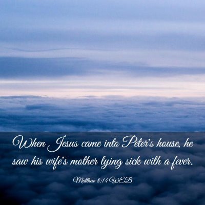 Picture 03 - Matthew 8:14 WEB - When Jesus came into Peter's house, he saw his - Bible Verse Picture