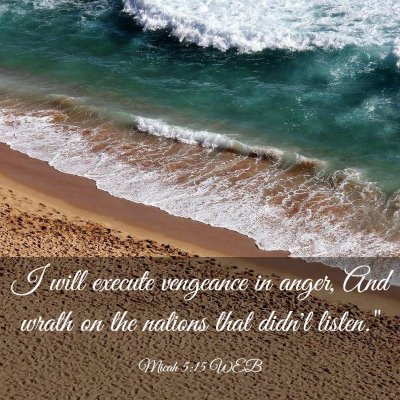 Picture 03 - Micah 5:15 WEB - I will execute vengeance in anger, And wrath on - Bible Verse Picture