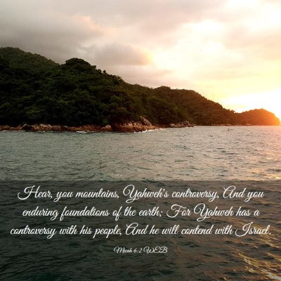 Picture 03 - Micah 6:2 WEB - Hear, you mountains, Yahweh's controversy, And - Bible Verse Picture