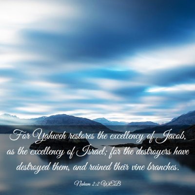Picture 03 - Nahum 2:2 WEB - For Yahweh restores the excellency of Jacob, as - Bible Verse Picture