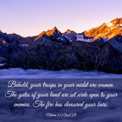 Picture 03 - Nahum 3:13 WEB - Behold, your troops in your midst are women. The - Bible Verse Picture