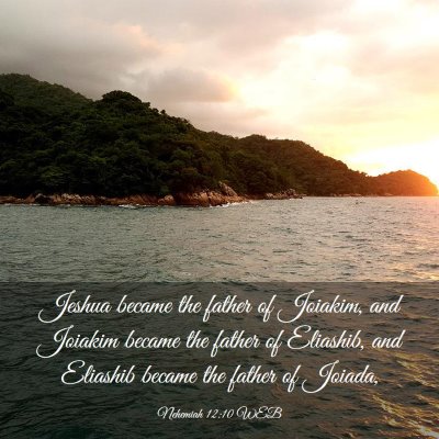 Picture 03 - Nehemiah 12:10 WEB - Jeshua became the father of Joiakim, and Joiakim - Bible Verse Picture