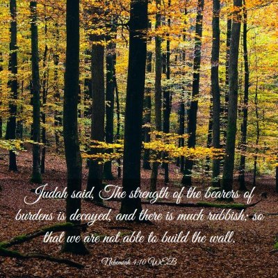 Picture 03 - Nehemiah 4:10 WEB - Judah said, The strength of the bearers of - Bible Verse Picture
