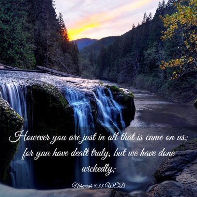 Picture 03 - Nehemiah 9:33 WEB - However you are just in all that is come on us; - Bible Verse Picture