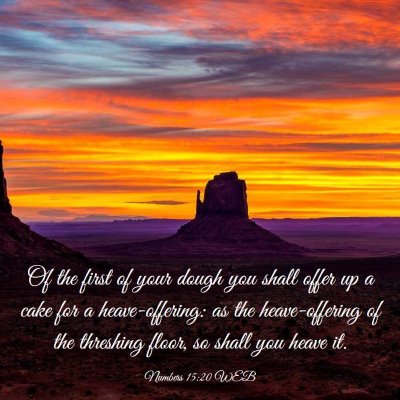 Picture 03 - Numbers 15:20 WEB - Of the first of your dough you shall offer up a - Bible Verse Picture