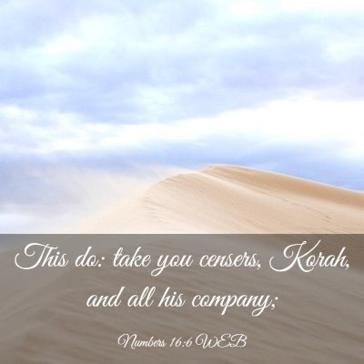 Picture 03 - Numbers 16:6 WEB - This do: take you censers, Korah, and all his - Bible Verse Picture