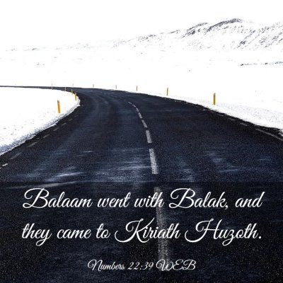 Picture 03 - Numbers 22:39 WEB - Balaam went with Balak, and they came to Kiriath - Bible Verse Picture