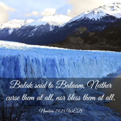 Picture 03 - Numbers 23:25 WEB - Balak said to Balaam, Neither curse them at all, - Bible Verse Picture