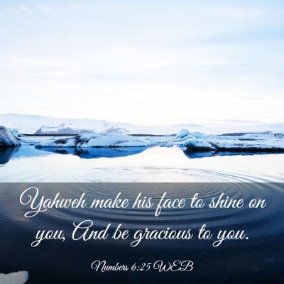 Picture 03 - Numbers 6:25 WEB - Yahweh make his face to shine on you, And be - Bible Verse Picture