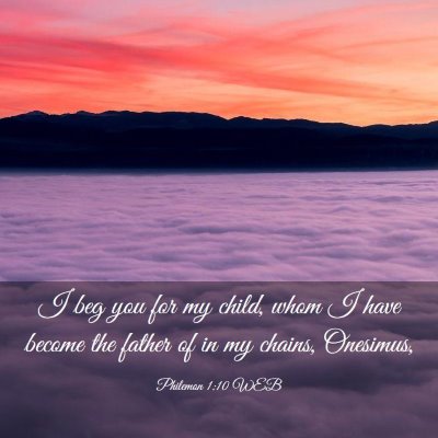 Picture 03 - Philemon 1:10 WEB - I beg you for my child, whom I have become the - Bible Verse Picture