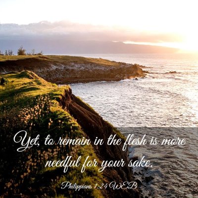 Picture 03 - Philippians 1:24 WEB - Yet, to remain in the flesh is more needful for - Bible Verse Picture